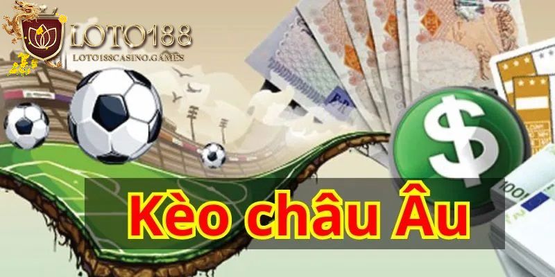 Cá cược thể thao không nên bỏ qua kèo châu Âu